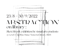 Abstraction on library: Sketchbook exhibition by Visual Arts students 抽象圖書館:視覺藝術院 學 生 素描展覽
