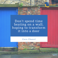 Don't spend time beating on a wall, hoping to transform it into a door. Quote by Coco Chanel